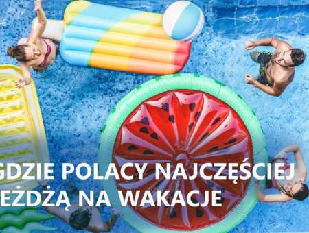 Gdzie Polacy najczęściej jeżdżą na wakacje?